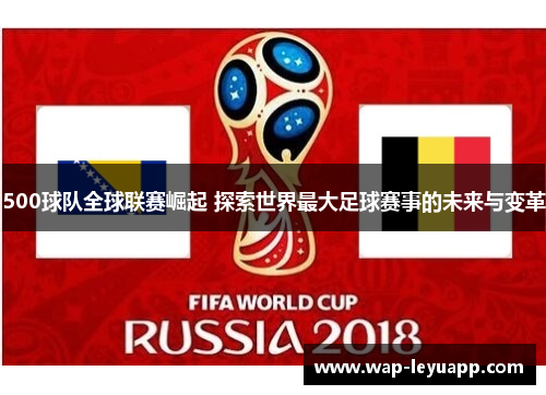 500球队全球联赛崛起 探索世界最大足球赛事的未来与变革 500球队全球联赛崛起 探索世界最大足球赛事的未来与变革