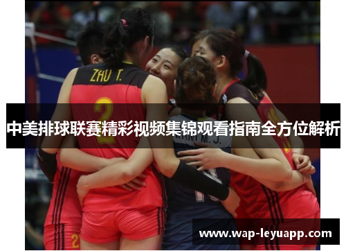 中美排球联赛精彩视频集锦观看指南全方位解析 中美排球联赛精彩视频集锦观看指南全方位解析