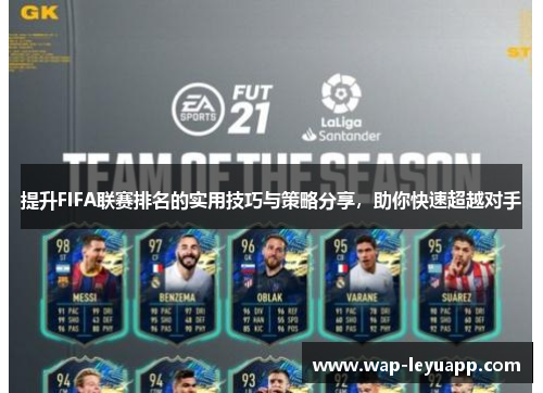 提升FIFA联赛排名的实用技巧与策略分享,助你快速超越对手 提升FIFA联赛排名的实用技巧与策略分享,助你快速超越对手