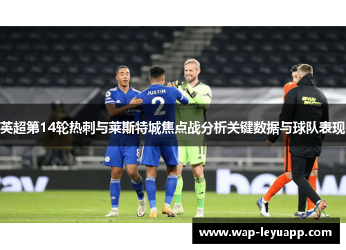 英超第14轮热刺与莱斯特城焦点战分析关键数据与球队表现