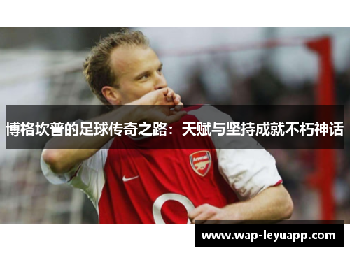 博格坎普的足球传奇之路：天赋与坚持成就不朽神话