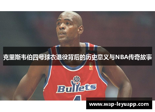 克里斯韦伯四号球衣退役背后的历史意义与NBA传奇故事