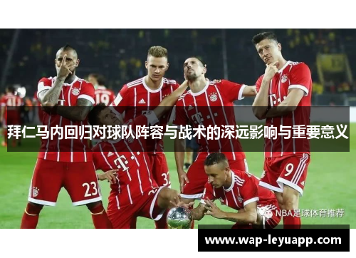 拜仁马内回归对球队阵容与战术的深远影响与重要意义